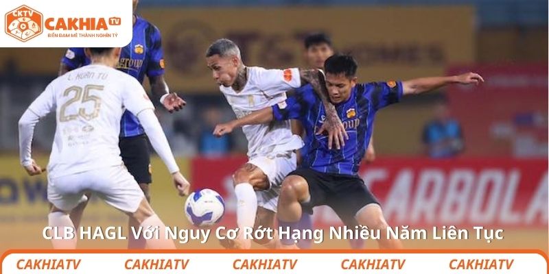 CLB HAGL Với Nguy Cơ Rớt Hạng Nhiều Năm Liên Tục