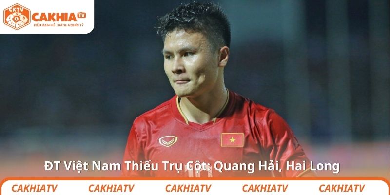 ĐT Việt Nam Thiếu Trụ Cột: Quang Hải, Hai Long 